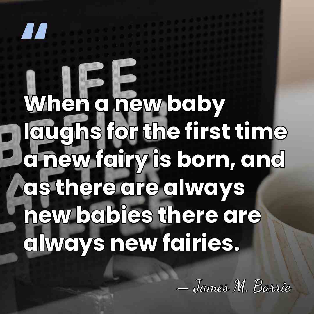 When a new baby laughs for the first time a new fairy&hellip; - James M. Barrie