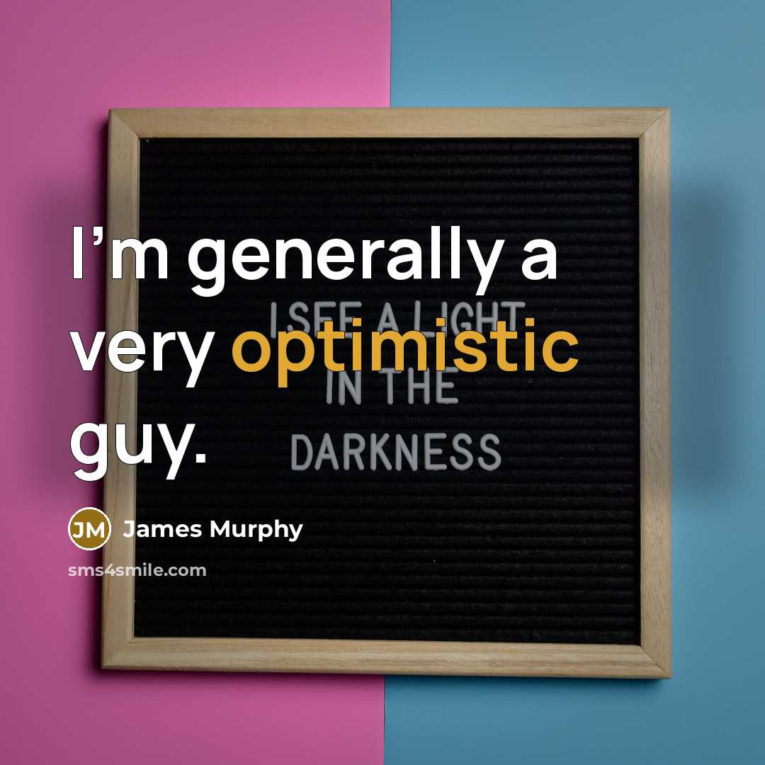 “I'm generally a very optimistic guy.…” quote by James Murphy