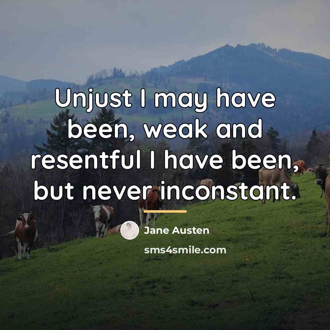 “Unjust I may have been, weak and resentful I have…” quote by Jane Austen
