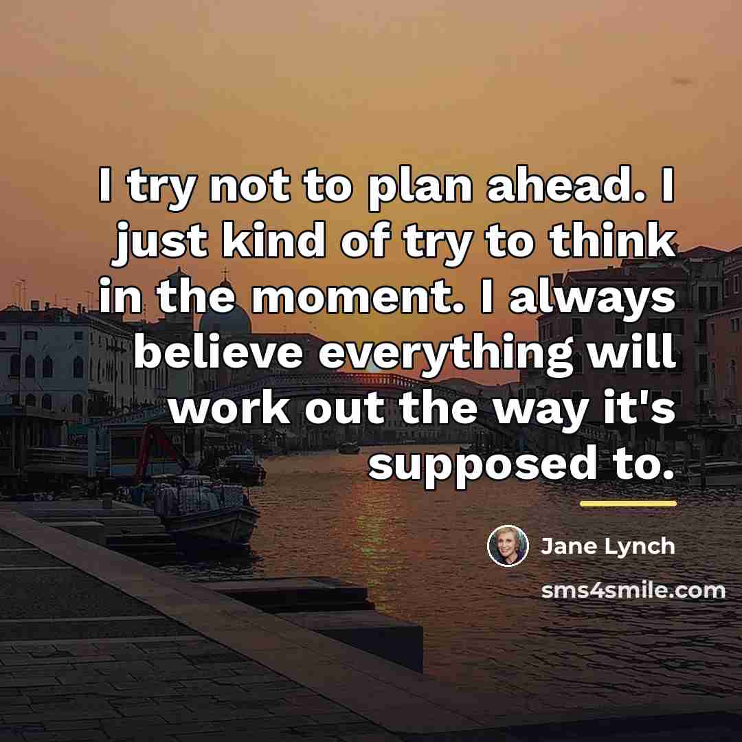 “I try not to plan ahead. I just kind of…” quote by Jane Lynch