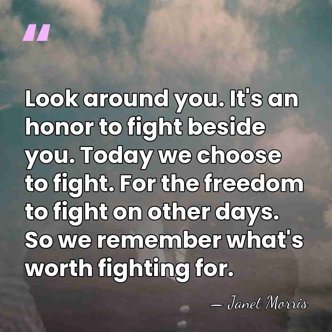 Look around you. It's an honor to fight beside you. Today we&hellip; - Janet Morris
