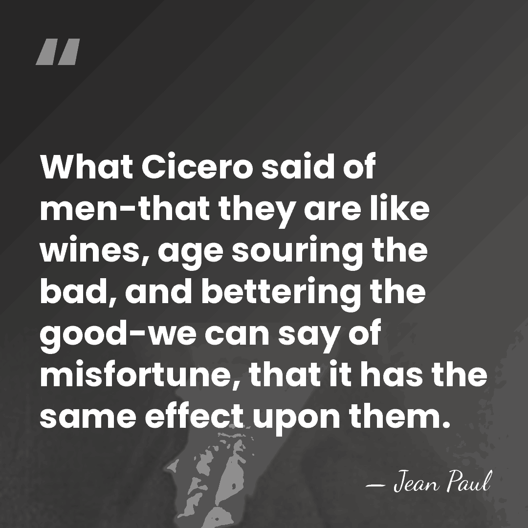 What Cicero said of men-that they are like wines, age souring the&hellip; - Jean Paul