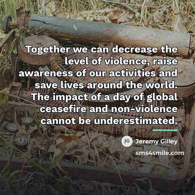 “Together we can decrease the level of violence, raise awareness…” quote by Jeremy Gilley