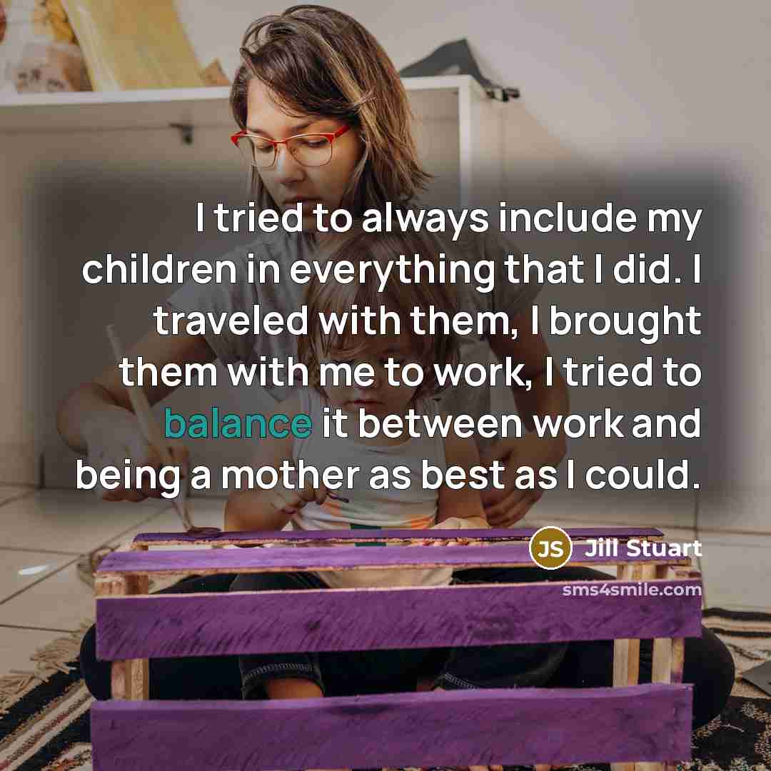 “I tried to always include my children in everything that…” quote by Jill Stuart