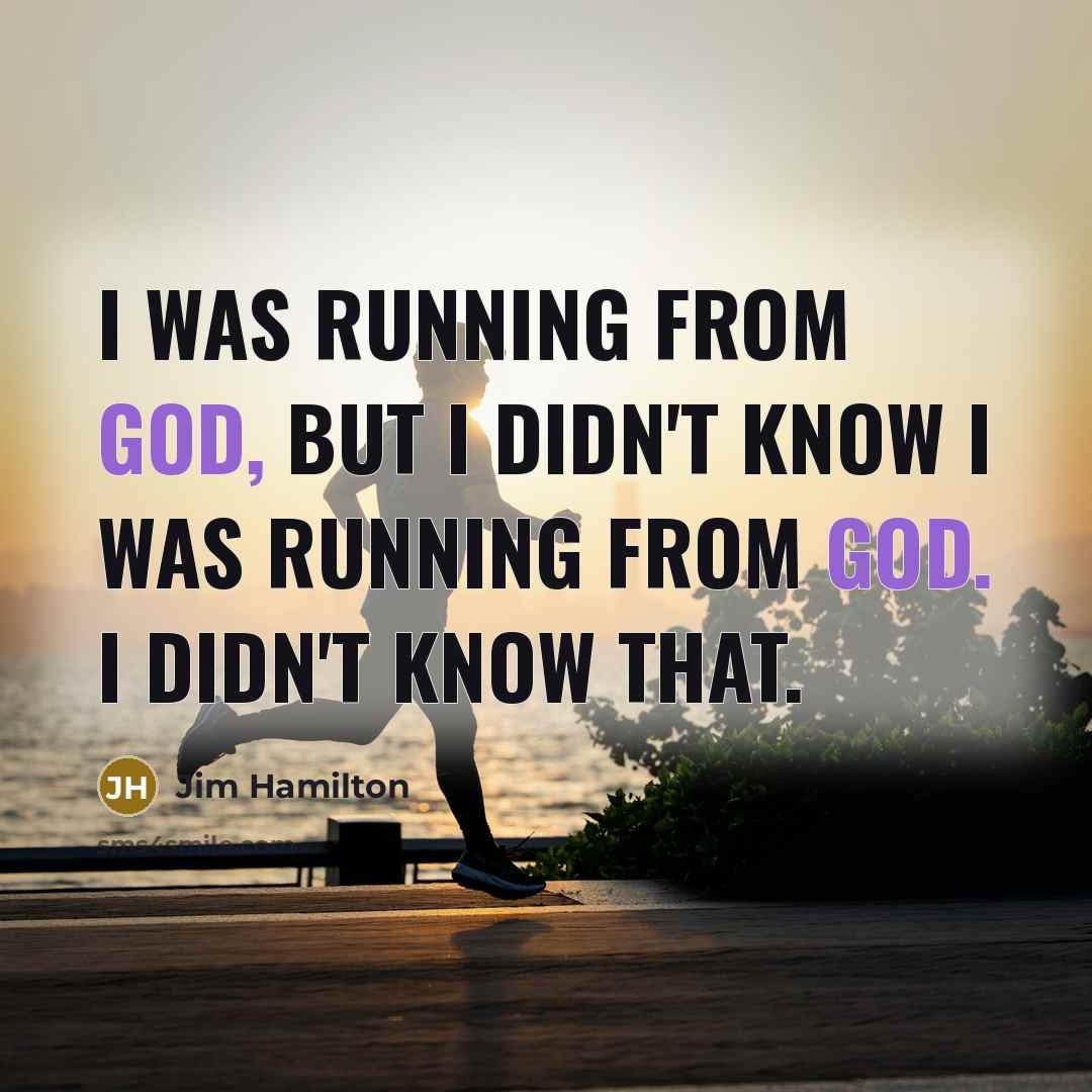 “I was running from God, but I didn't know I…” quote by Jim Hamilton