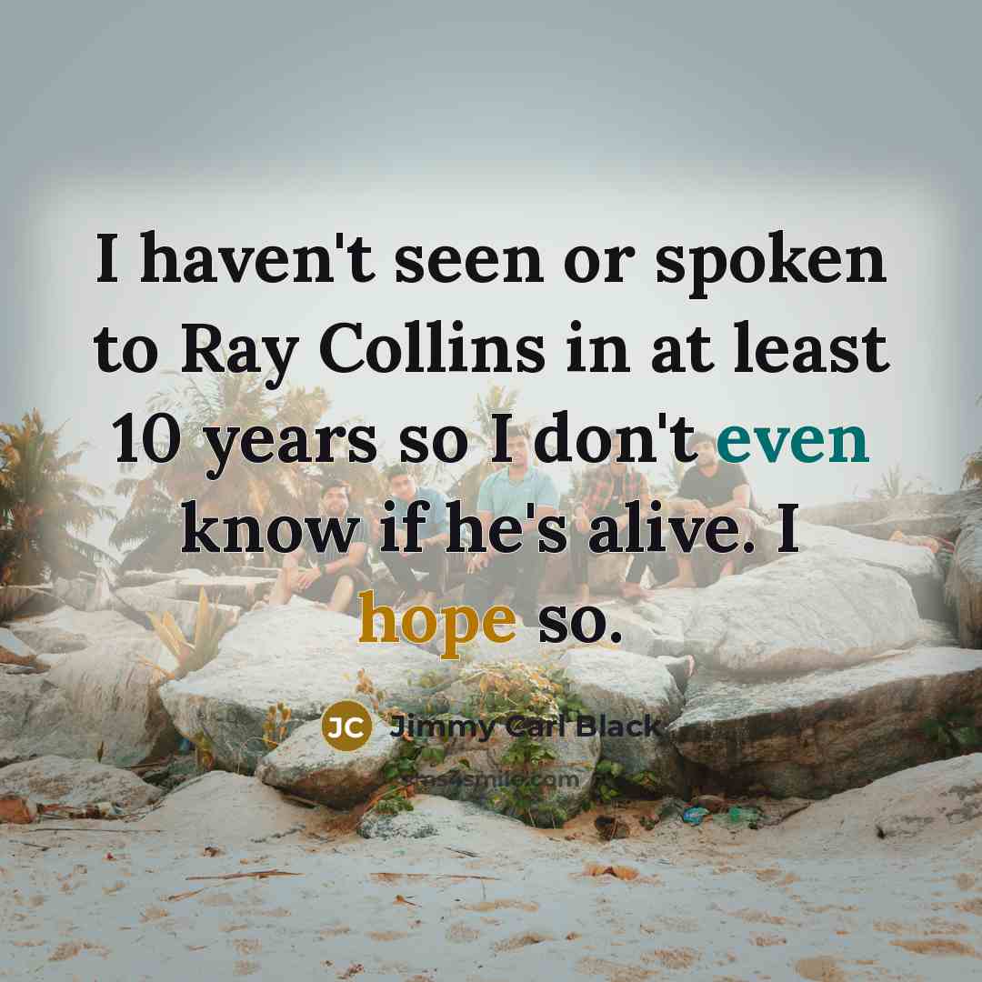 “I haven't seen or spoken to Ray Collins in at…” quote by Jimmy Carl Black