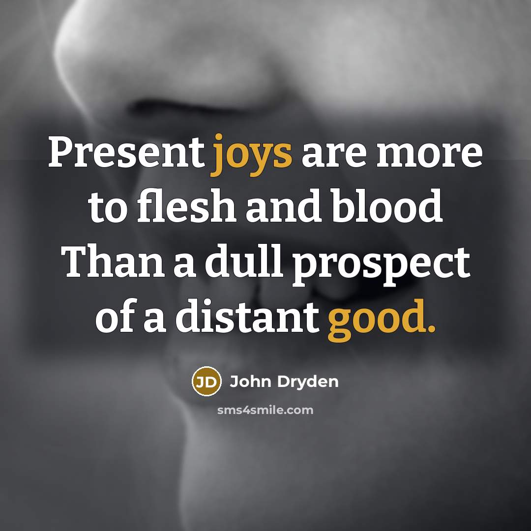 “Present joys are more to flesh and blood Than a…” quote by John Dryden
