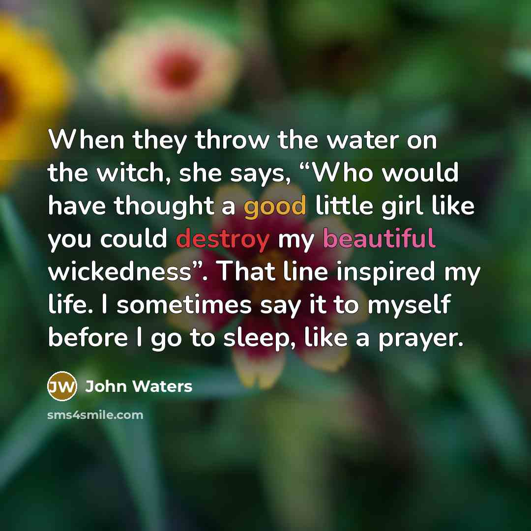 “When they throw the water on the witch, she says,…” quote by John Waters