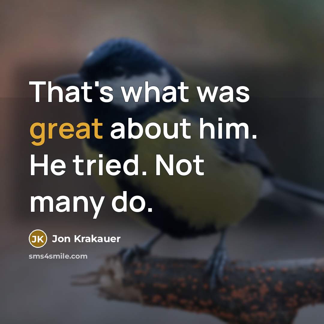 “That's what was great about him. He tried. Not many…” quote by Jon Krakauer