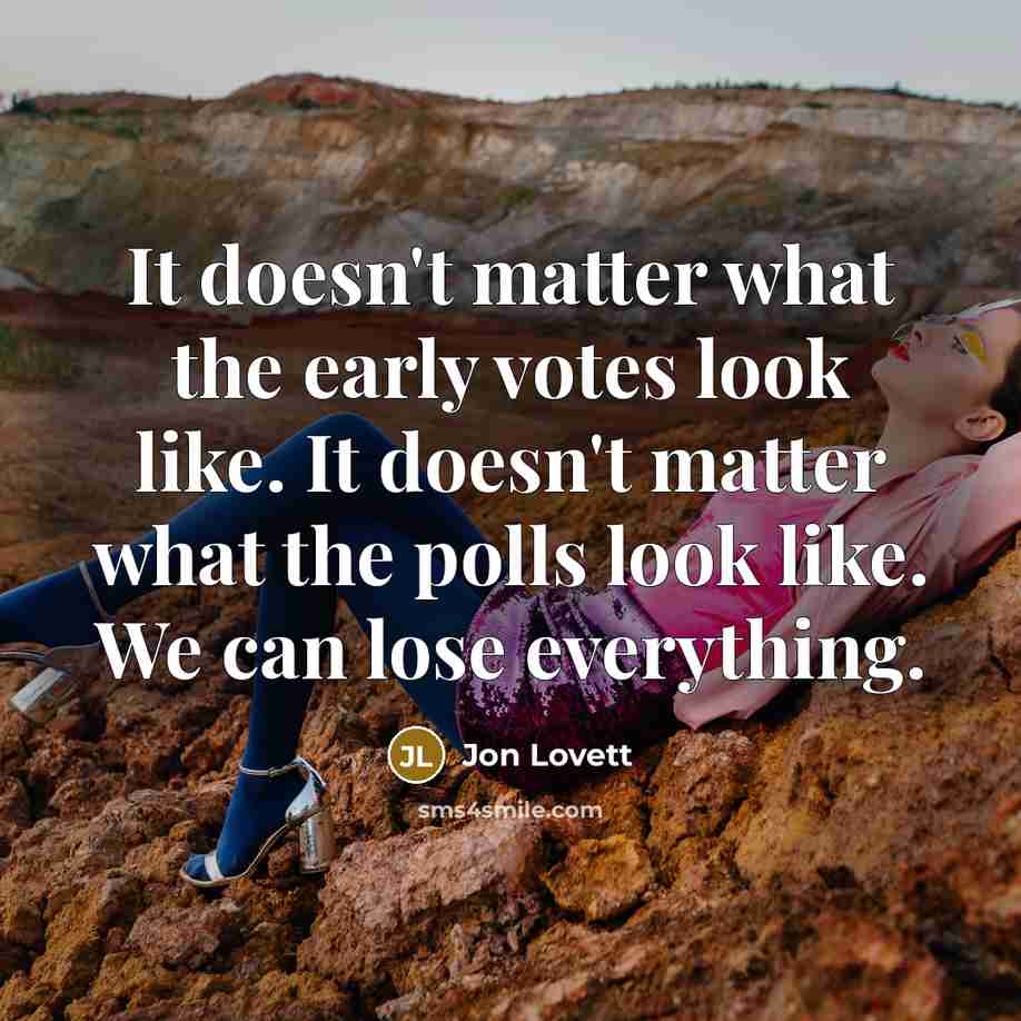 “It doesn't matter what the early votes look like. It…” quote by Jon Lovett
