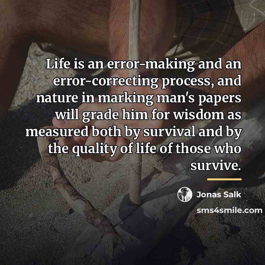 “Life is an error-making and an error-correcting process, and nature…” quote by Jonas Salk
