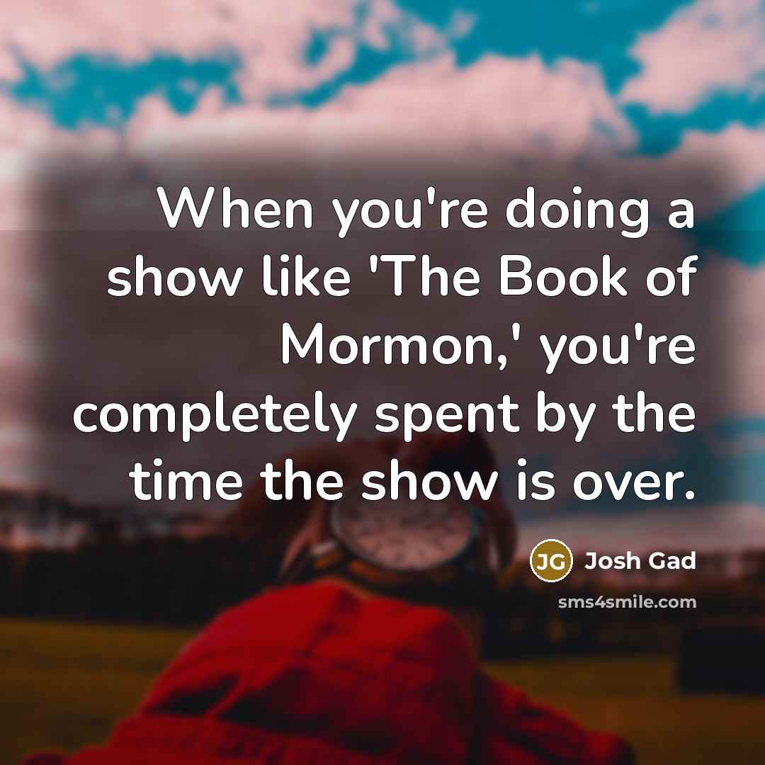 “When you're doing a show like 'The Book of Mormon,'…” quote by Josh Gad