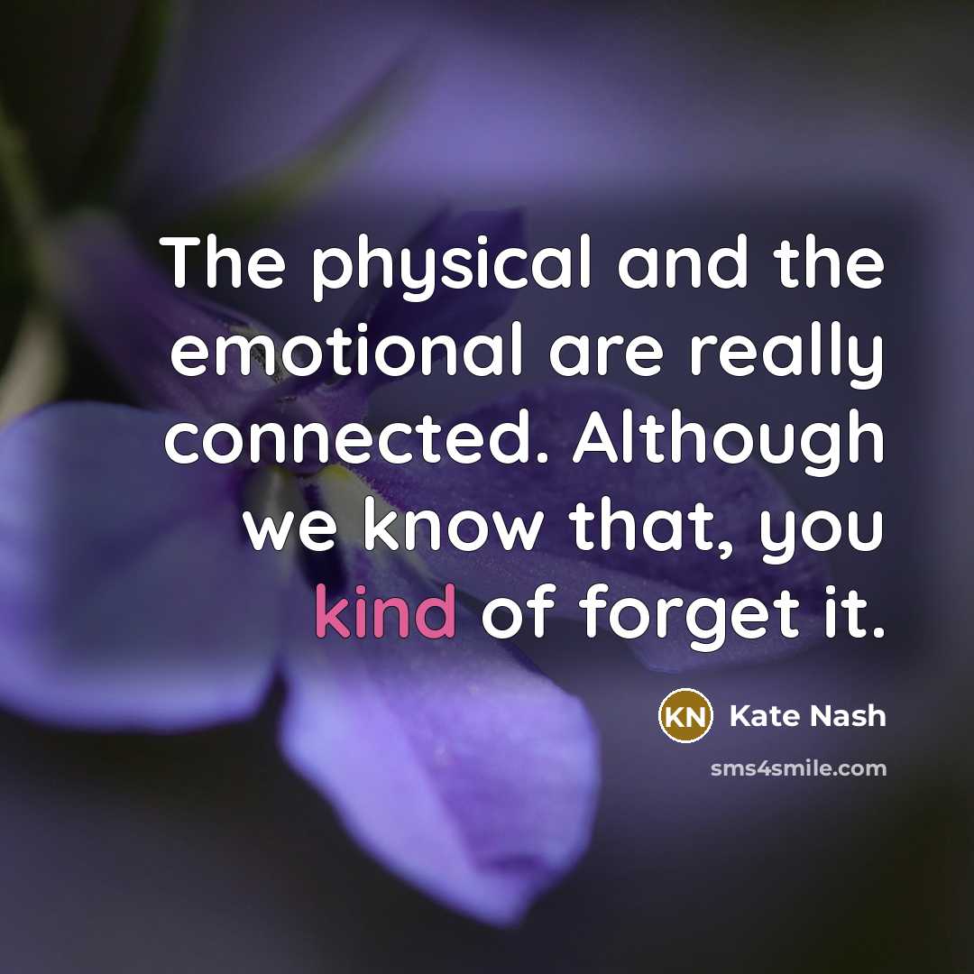 “The physical and the emotional are really connected. Although we…” quote by Kate Nash