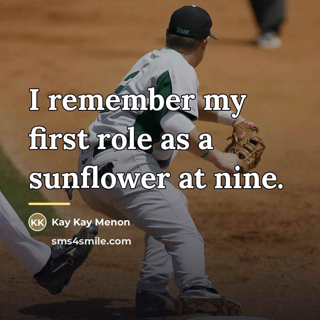 “I remember my first role as a sunflower at nine.…” quote by Kay Kay Menon