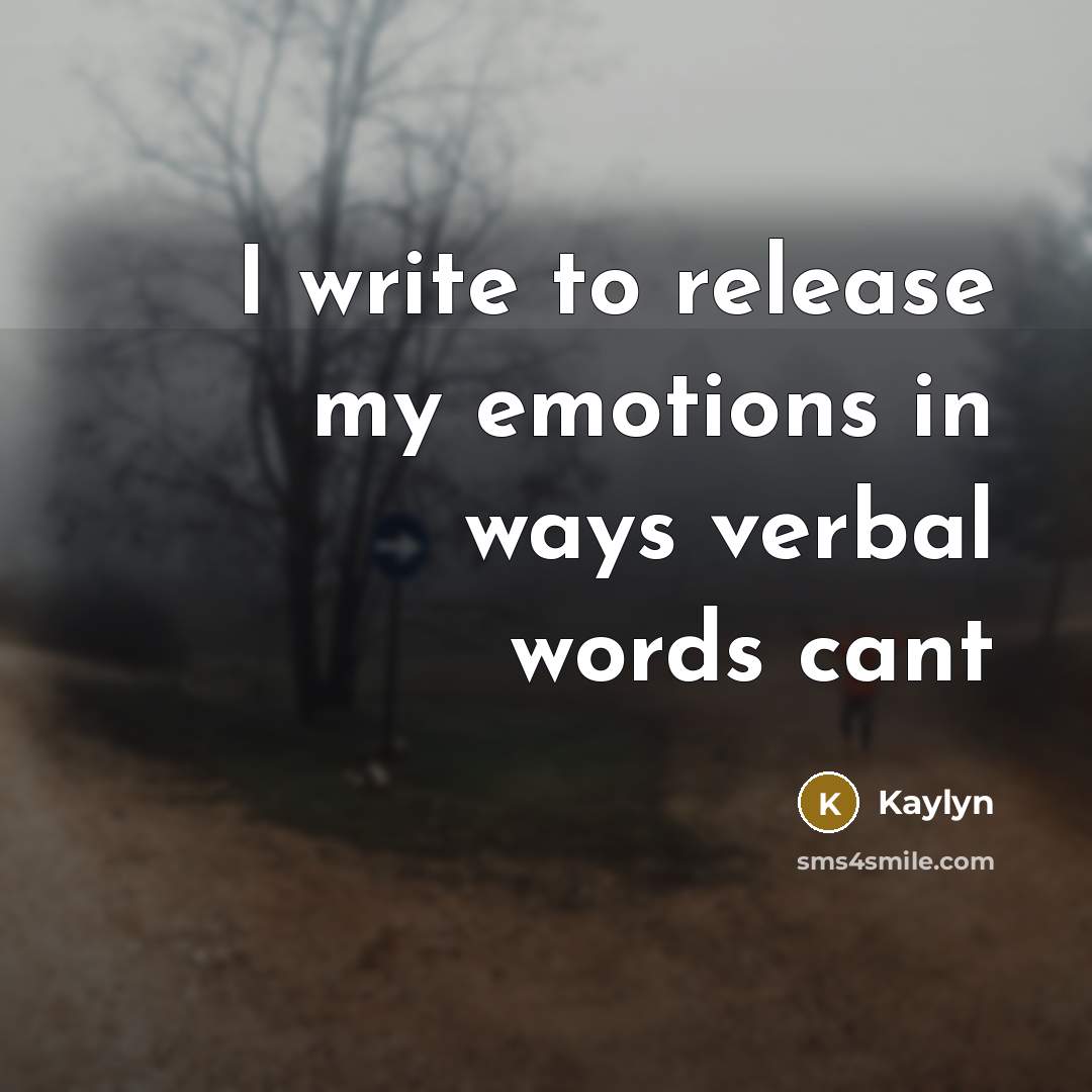 “I write to release my emotions in ways verbal words…” quote by Kaylyn