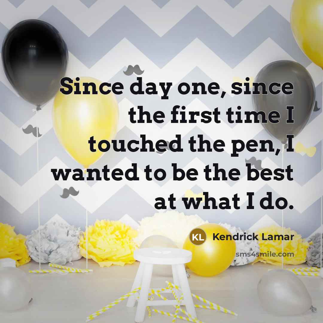 “Since day one, since the first time I touched the…” quote by Kendrick Lamar