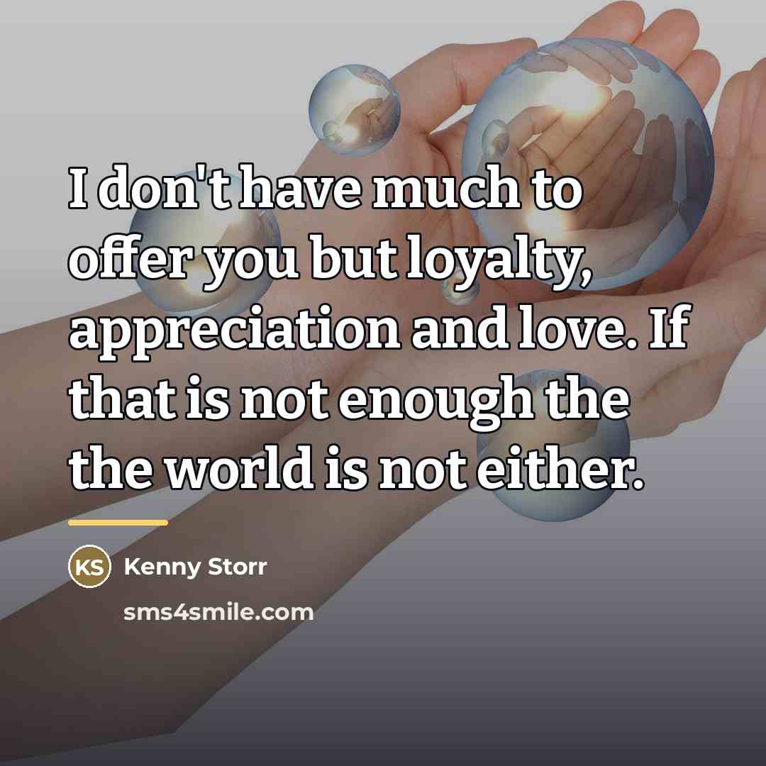 “I don't have much to offer you but loyalty, appreciation…” quote by Kenny Storr