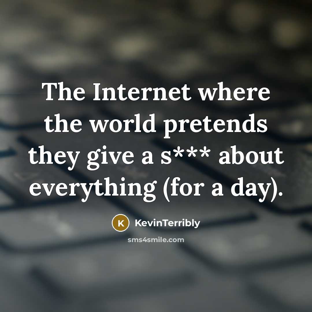 “The Internet where the world pretends they give a s***…” quote by KevinTerribly