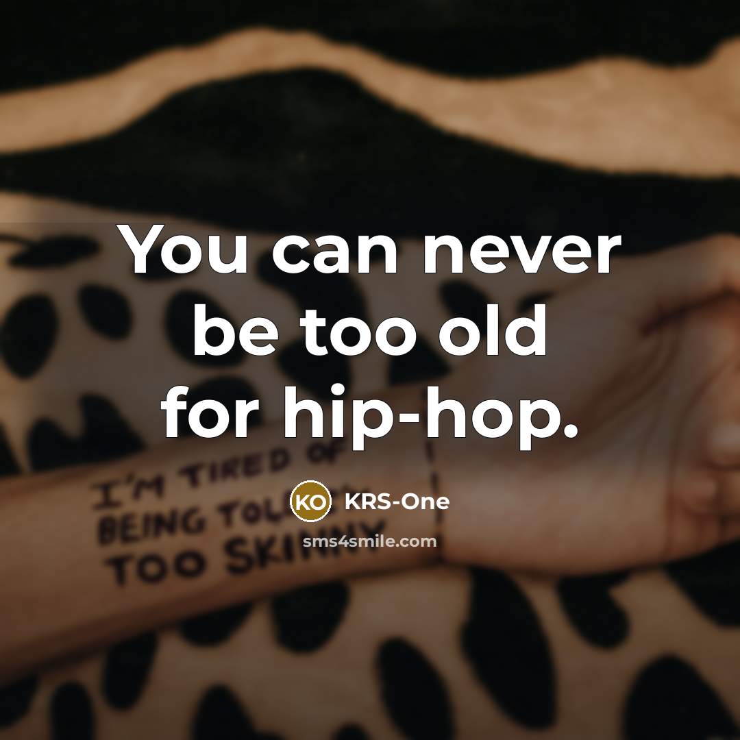 “You can never be too old for hip-hop.…” quote by KRS-One