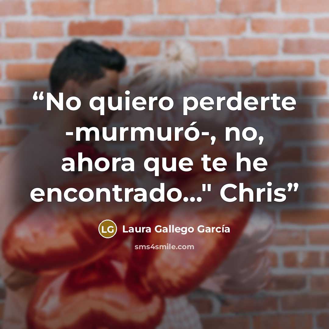 “No quiero perderte -murmuró-, no, ahora que te he encontrado..." Chris” quote by Laura Gallego García