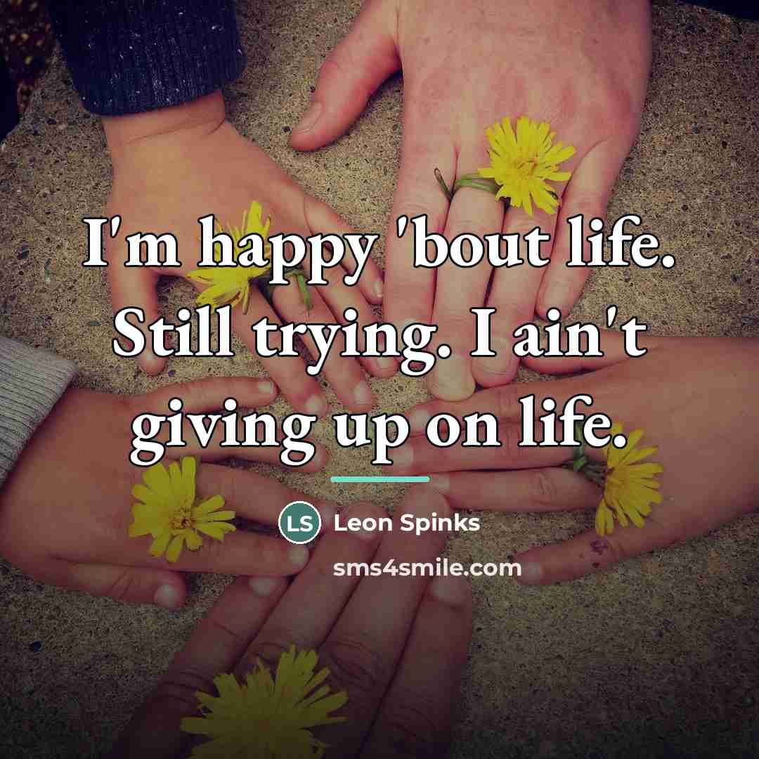 “I'm happy 'bout life. Still trying. I ain't giving up…” quote by Leon Spinks