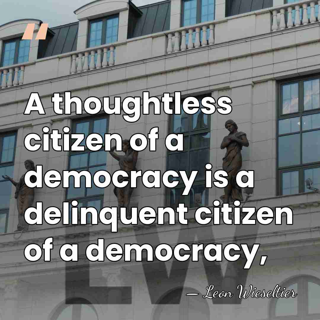 A thoughtless citizen of a democracy is a delinquent citizen of a&hellip; - Leon Wieseltier