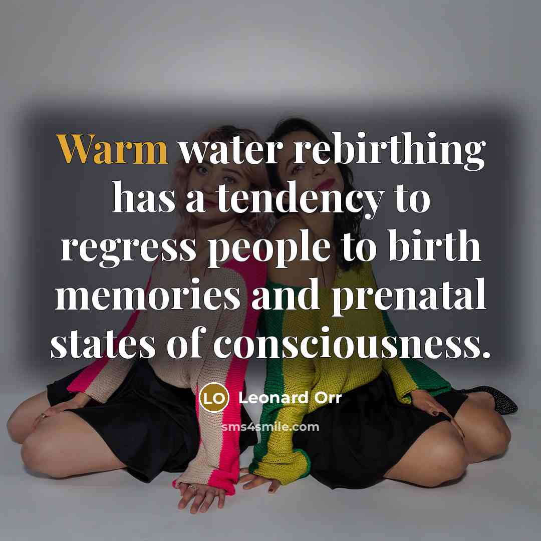“Warm water rebirthing has a tendency to regress people to…” quote by Leonard Orr