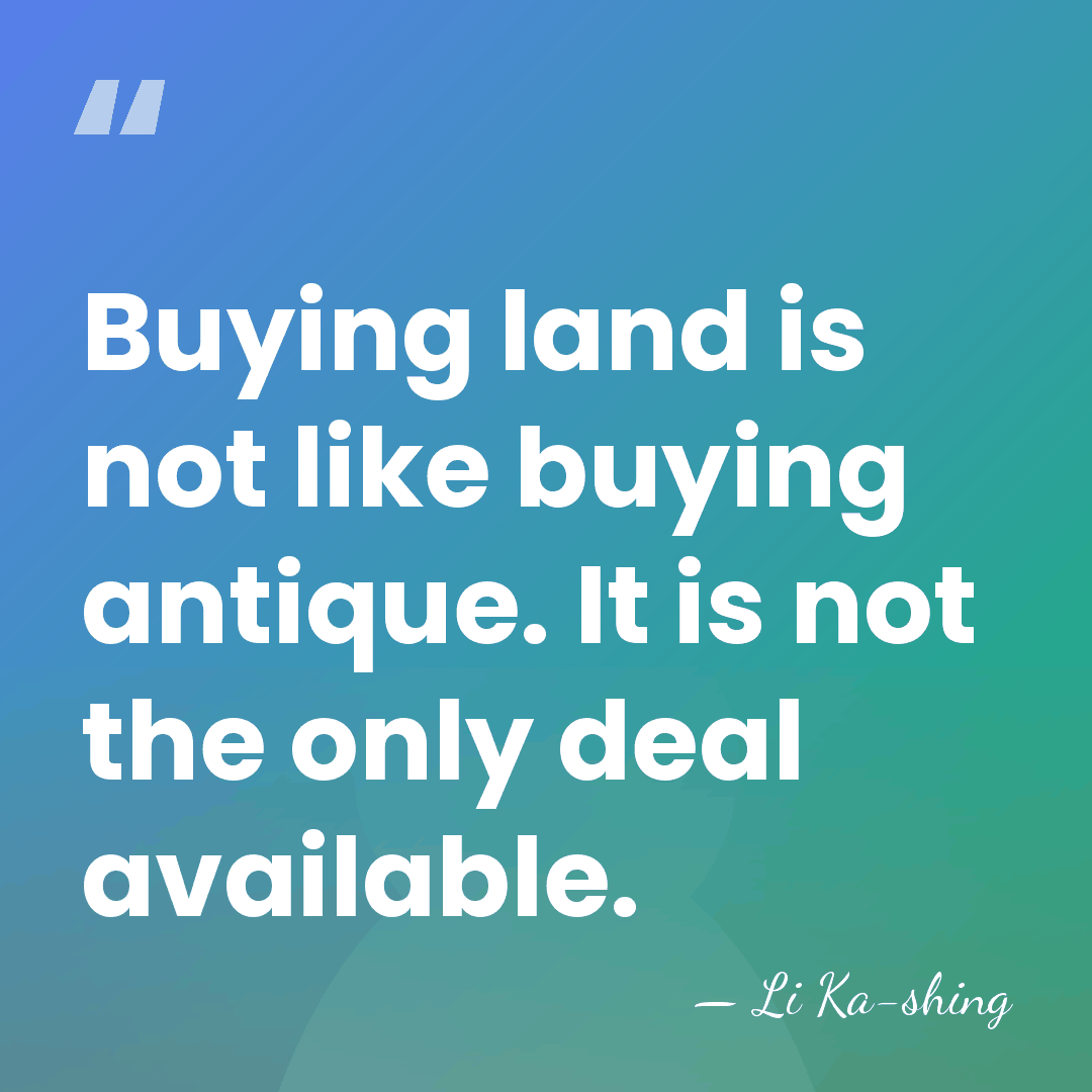 Buying land is not like buying antique. It is not the only&hellip; - Li Ka-shing