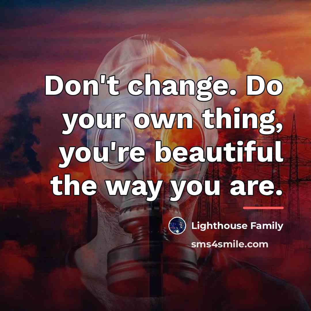 “Don't change. Do your own thing, you're beautiful the way…” quote by Lighthouse Family