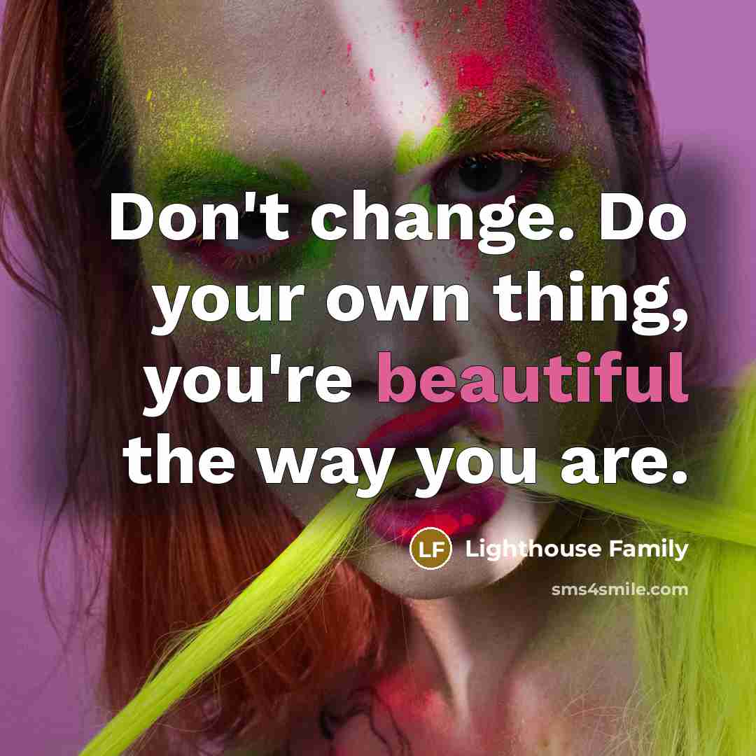 “Don't change. Do your own thing, you're beautiful the way you are.” quote by Lighthouse Family