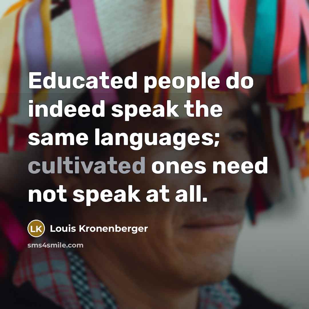 “Educated people do indeed speak the same languages; cultivated ones…” quote by Louis Kronenberger