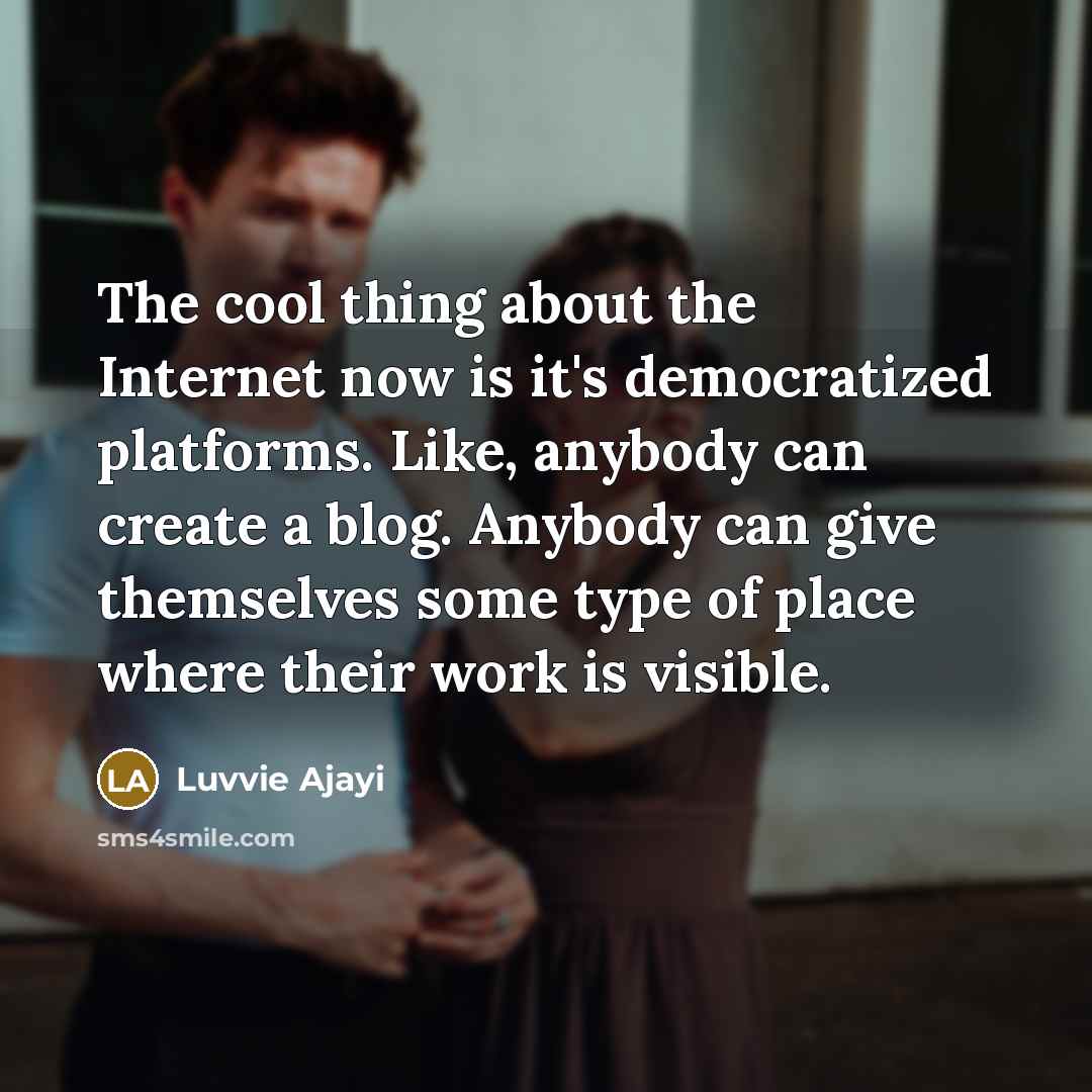 “The cool thing about the Internet now is it's democratized…” quote by Luvvie Ajayi