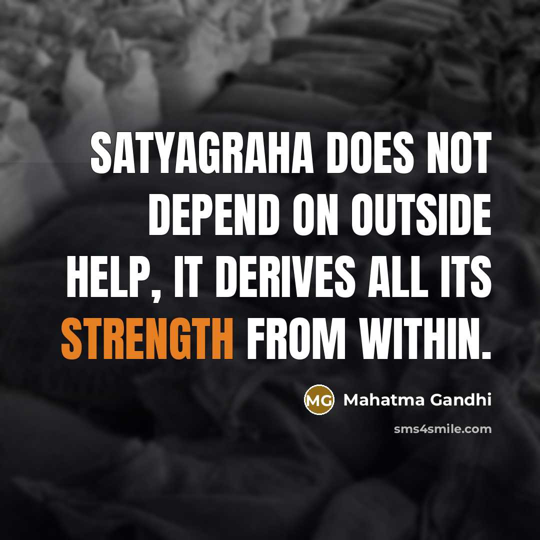 “Satyagraha does not depend on outside help, it derives all…” quote by Mahatma Gandhi