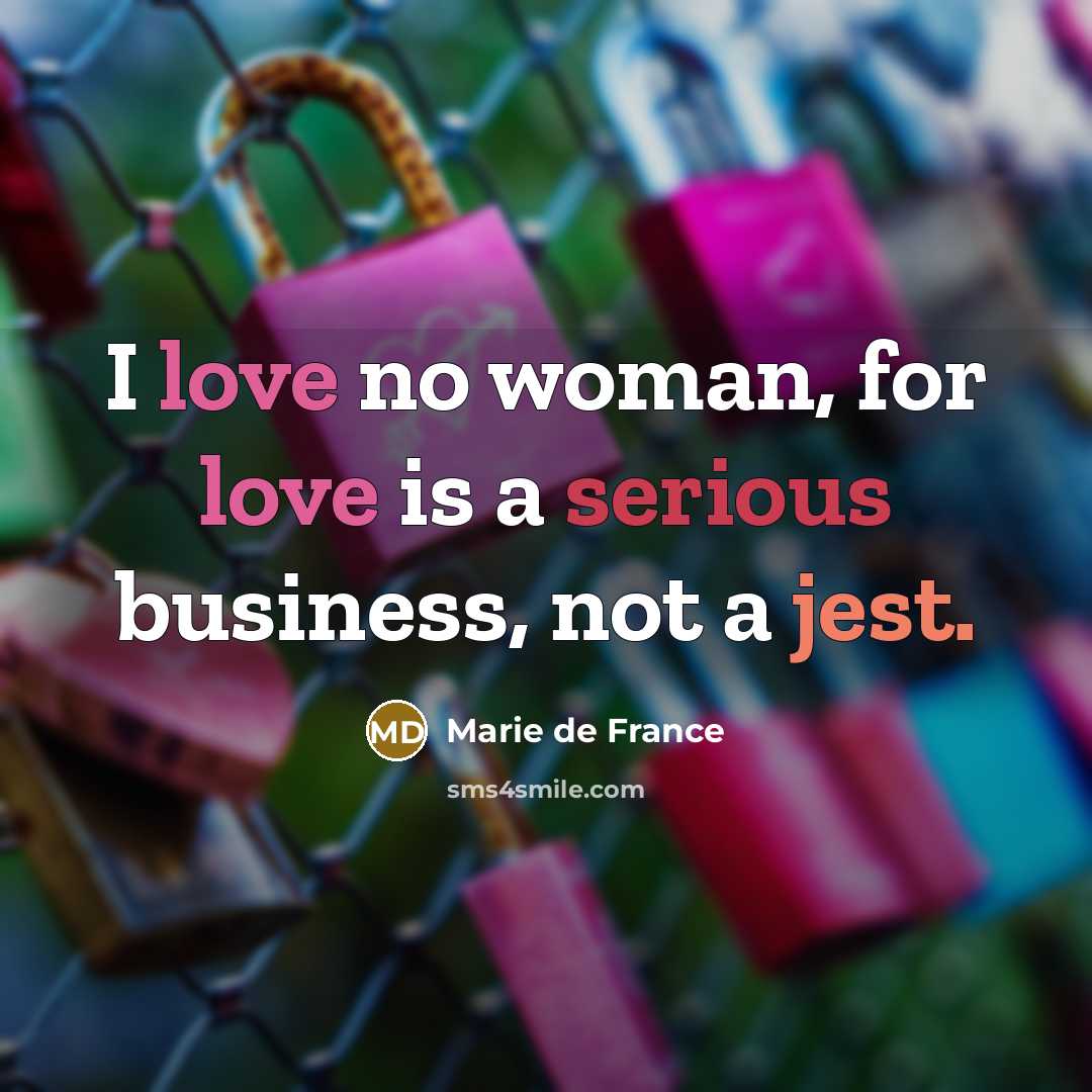 “I love no woman, for love is a serious business,…” quote by Marie de France