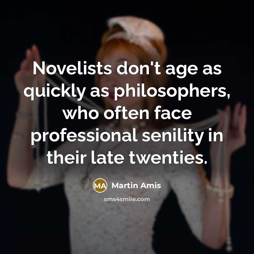 “Novelists don't age as quickly as philosophers, who often face…” quote by Martin Amis