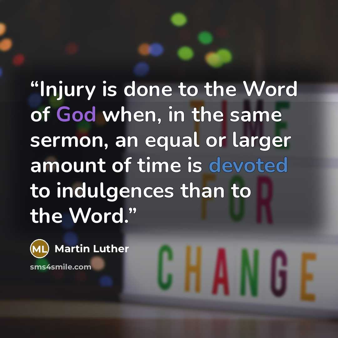 “Injury is done to the Word of God when, in the same sermon, an equal or larger amount of time is devoted to indulgences than to the Word.” quote by Martin Luther