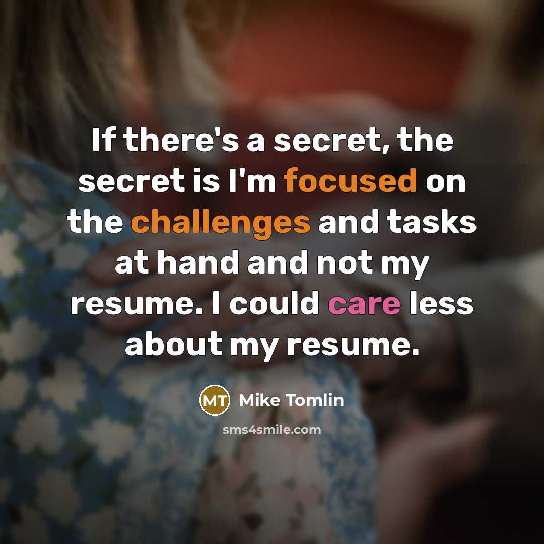 “If there's a secret, the secret is I'm focused on…” quote by Mike Tomlin