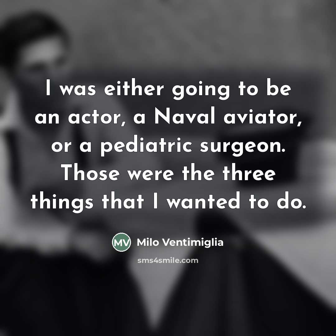 “I was either going to be an actor, a Naval…” quote by Milo Ventimiglia