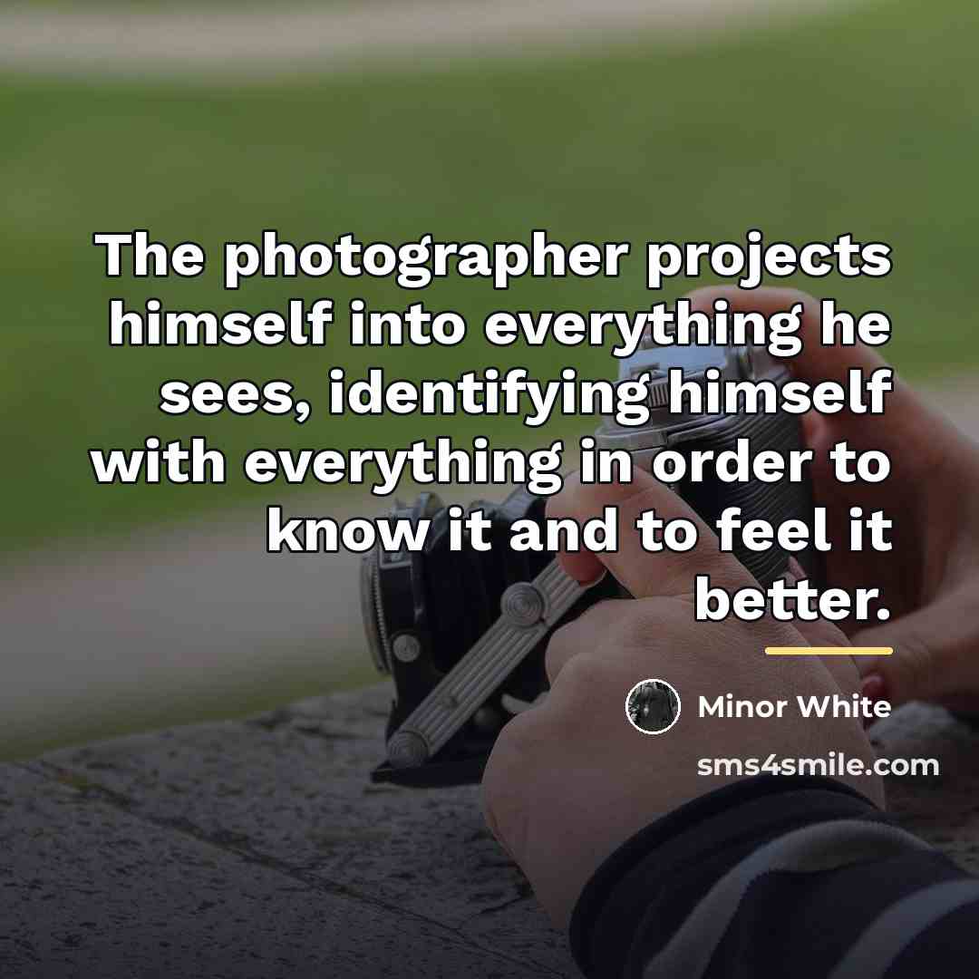 “The photographer projects himself into everything he sees, identifying himself…” quote by Minor White