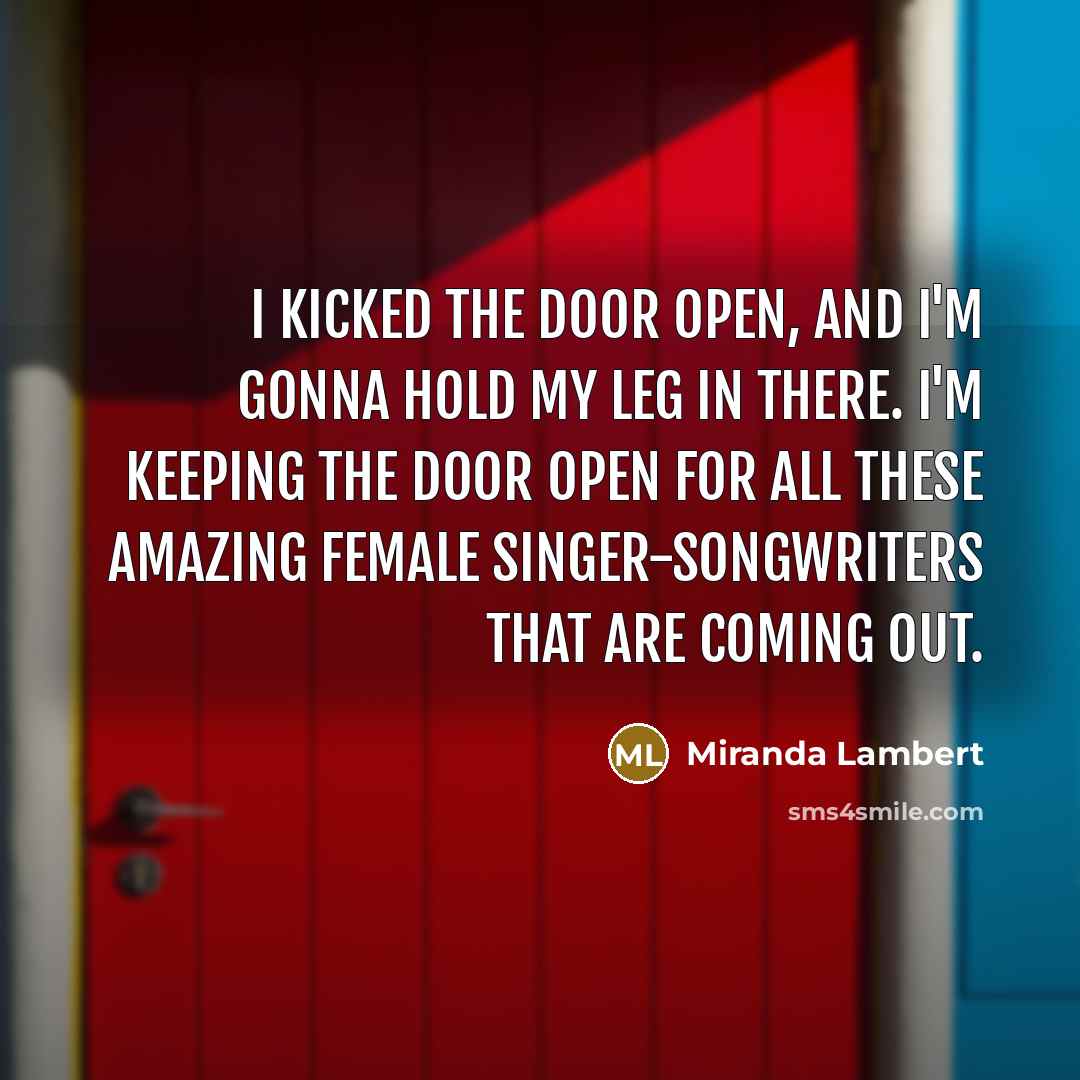 “I kicked the door open, and I'm gonna hold my…” quote by Miranda Lambert