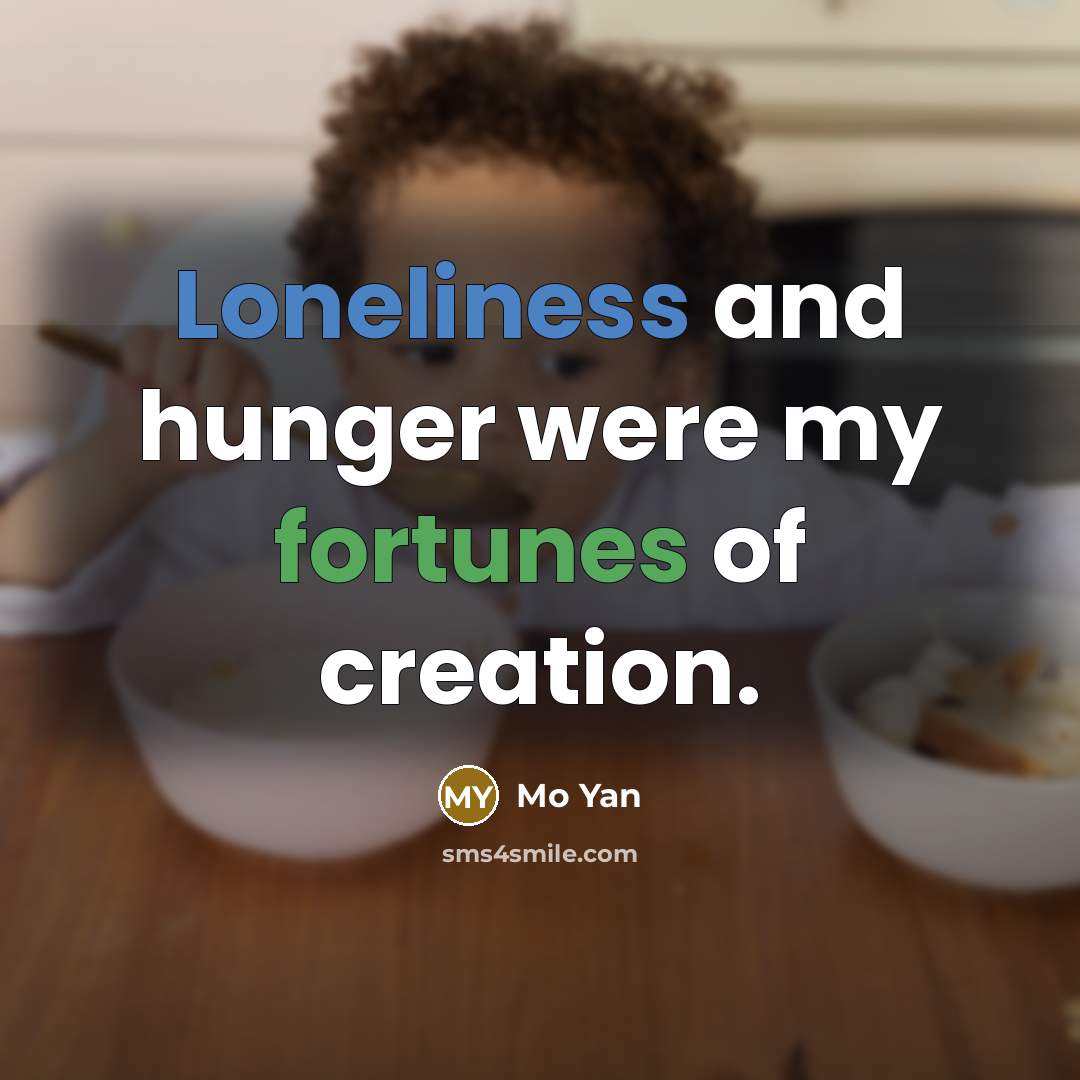 “Loneliness and hunger were my fortunes of creation.…” quote by Mo Yan