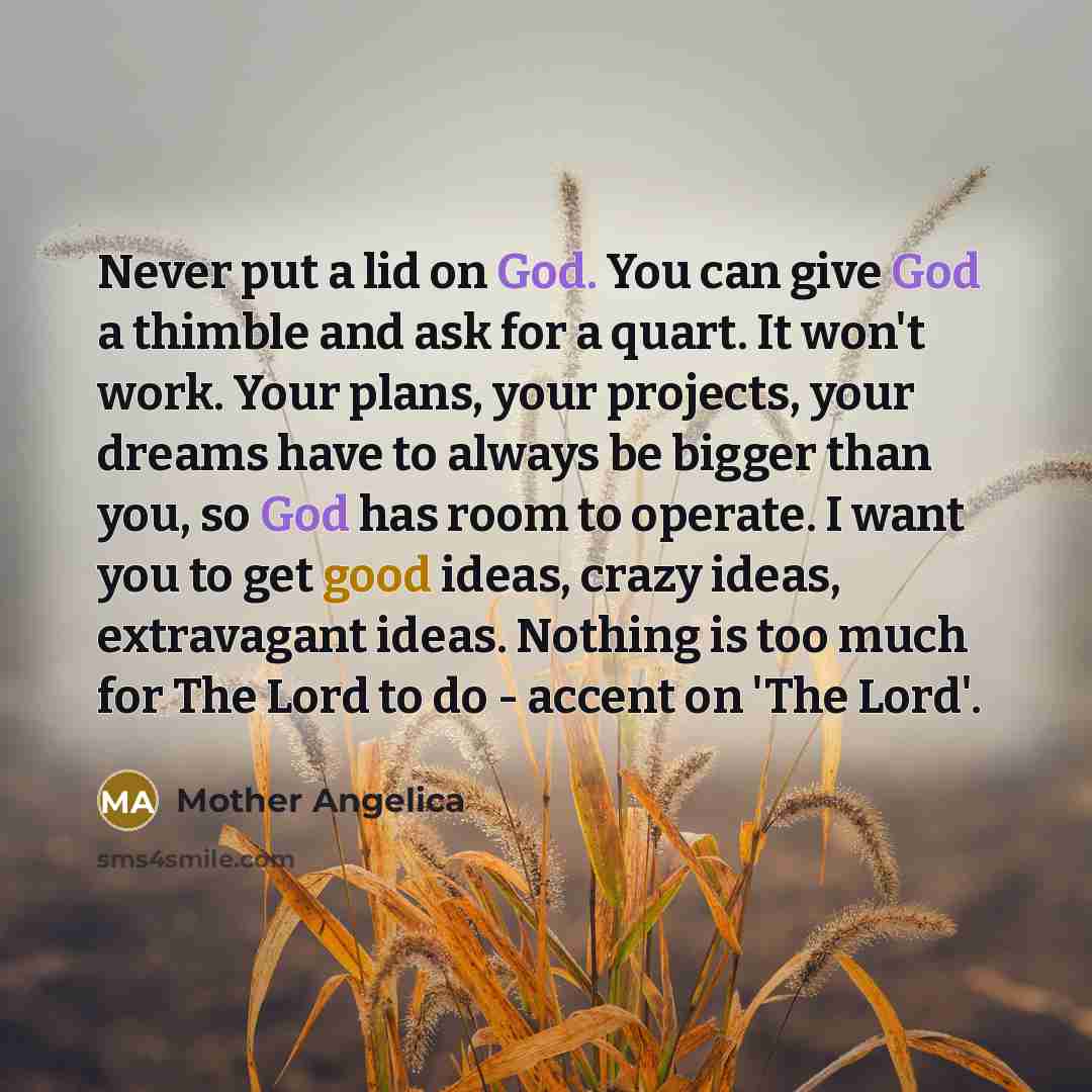 “Never put a lid on God. You can give God…” quote by Mother Angelica