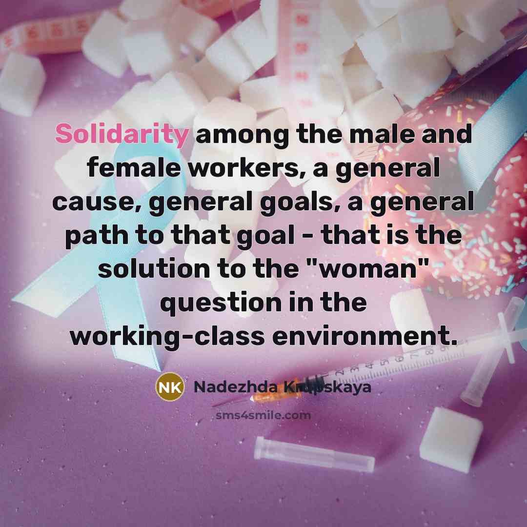 “Solidarity among the male and female workers, a general cause,…” quote by Nadezhda Krupskaya