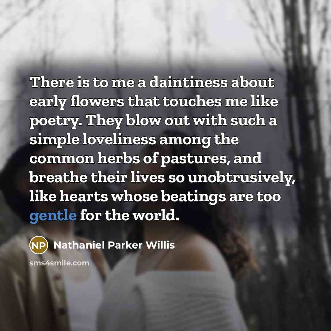 “There is to me a daintiness about early flowers that…” quote by Nathaniel Parker Willis