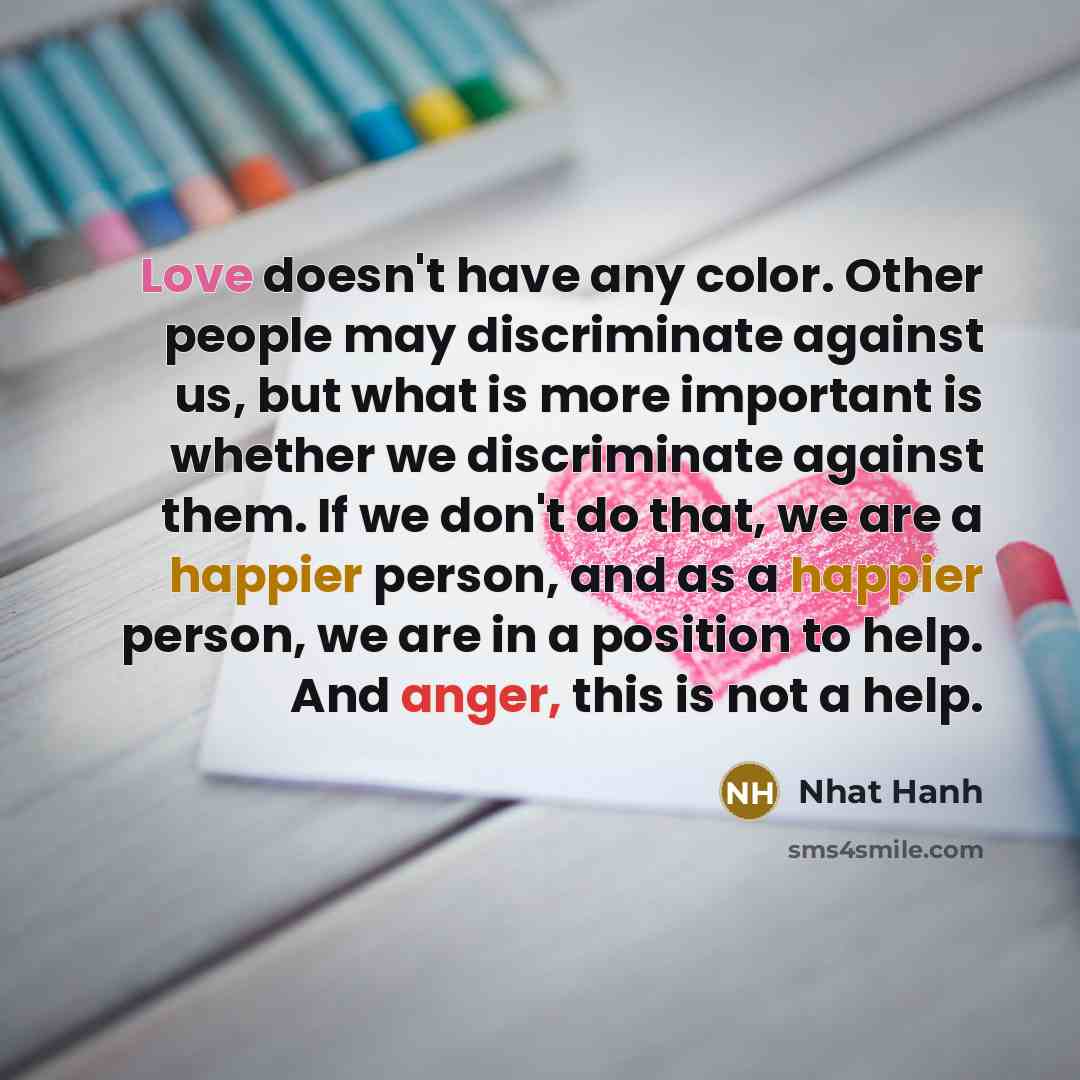 “Love doesn't have any color. Other people may discriminate against…” quote by Nhat Hanh