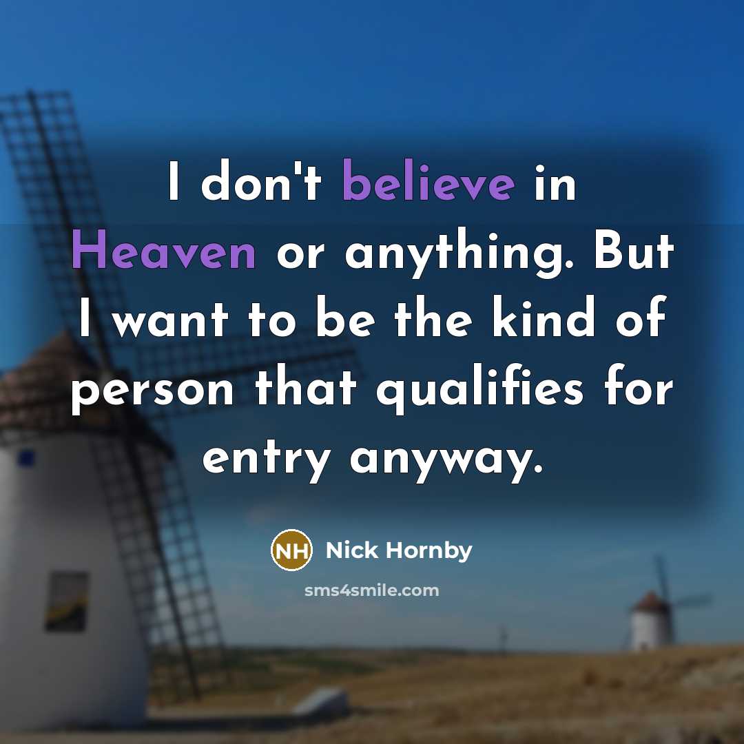 “I don't believe in Heaven or anything. But I want…” quote by Nick Hornby