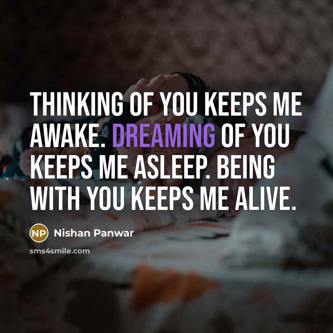 “Thinking of you keeps me awake. Dreaming of you keeps me asleep. Being with you keeps me alive.” quote by Nishan Panwar