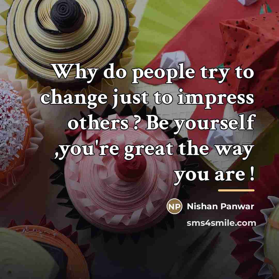 “Why do people try to change just to impress others…” quote by Nishan Panwar
