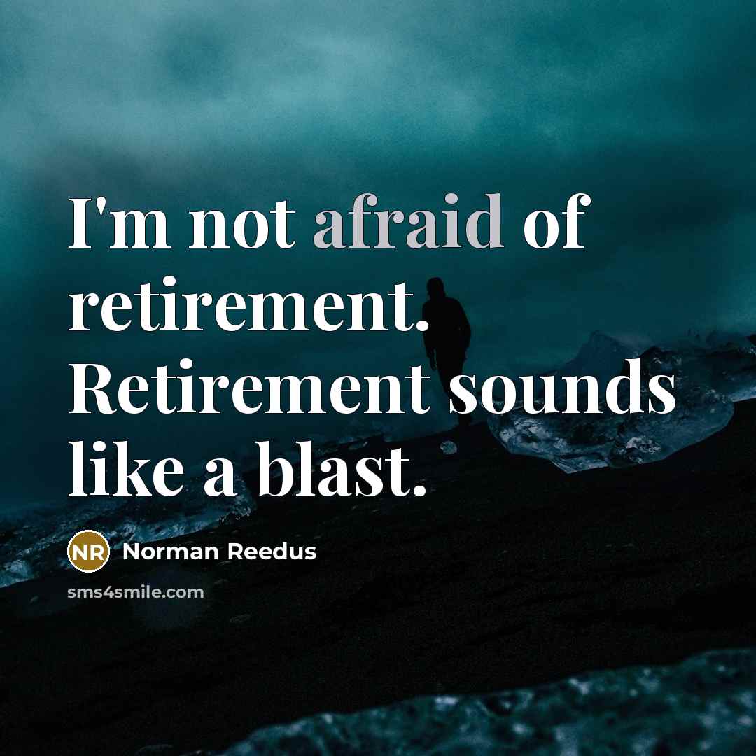“I'm not afraid of retirement. Retirement sounds like a blast.…” quote by Norman Reedus