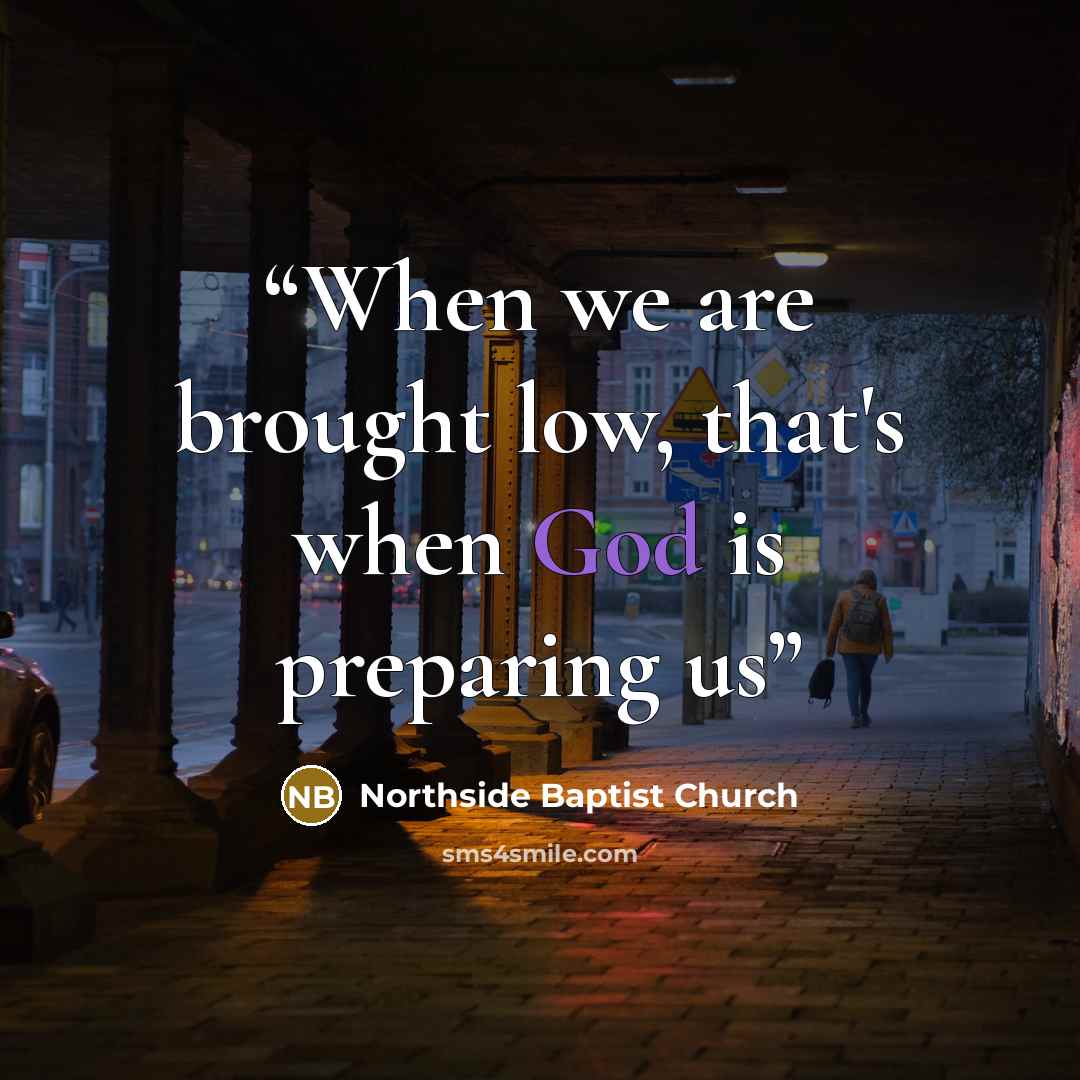 “When we are brought low, that's when God is preparing us” quote by Northside Baptist Church